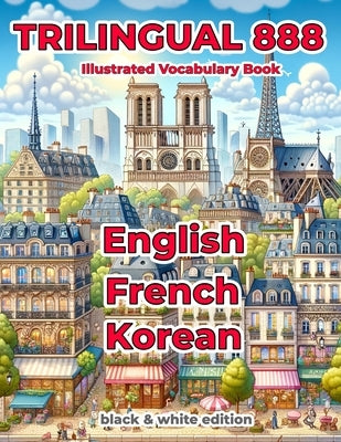 Trilingual 888 English French Korean Illustrated Vocabulary Book: Help your child master new words effortlessly by Loiselle, Sylvie