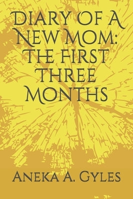 Diary Of A New Mom: The First Three Months by Gyles, Aneka A.