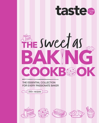 The Sweet as Baking Cookbook: The Essential Collection for Every Passionate Baker from the Experts at Australia's Favourite Food Website, Including by Au, Taste Com
