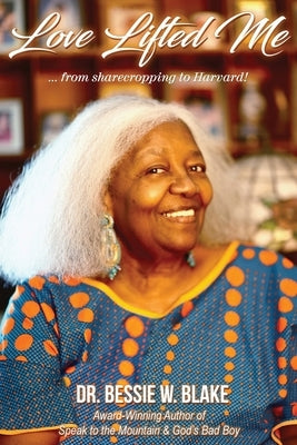 Love Lifted Me: ...from sharecropping to Harvard! by Blake, Bessie W.
