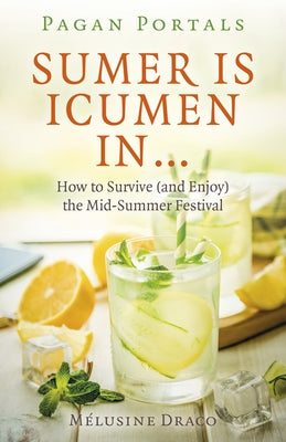 Pagan Portals - Sumer Is Icumen in: How to Survive (and Enjoy) the Mid-Summer Festival by Draco, Melusine