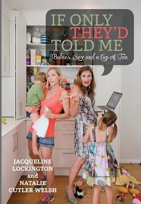 If Only They'd Told Me: Babies, Sex and a Cup of Tea by Cutler-Welsh, Natalie