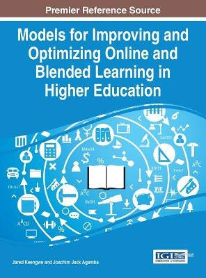 Models for Improving and Optimizing Online and Blended Learning in Higher Education by Keengwe, Jared