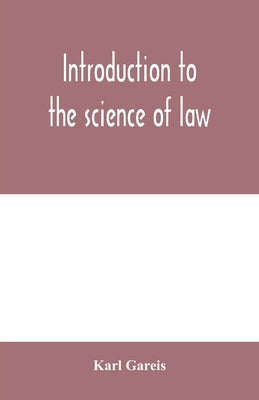 Introduction to the science of law; systematic survey of the law and principles of legal study by Gareis, Karl