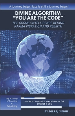 Divine Algorithm - "You Are the Code": The Cosmic Intelligence Behind Karma, Vibration and Rebirth by Singh, Dilraj