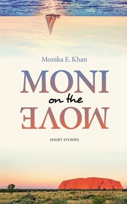 Moni on the Move: Travel stories by Khan, Monika E.