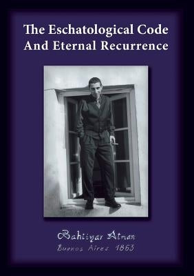 The Eschatological Code And Eternal Recurrence by Atman, Bahtiyar