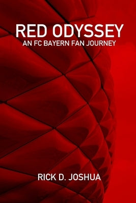 Red Odyssey: An FC Bayern Fan Journey by Joshua, Rick D.