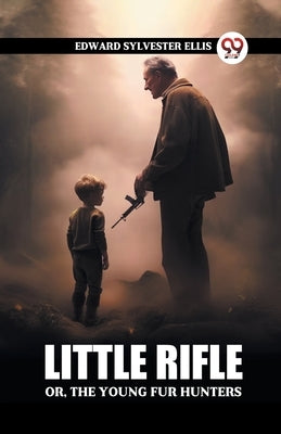 Little Rifle Or, The Young Fur Hunters by Ellis, Edward Sylvester