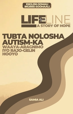 Lifeline: A Story of Hope / Tubta Nolosha Autism-ka: Waaya-Aragnimo iyo Rajo-Gelin Hooyo by Ali, Samia