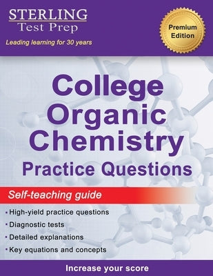 Sterling Test Prep College Organic Chemistry Practice Questions: Practice Questions with Detailed Explanations by Test Prep, Sterling