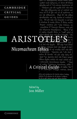 Aristotle's Nicomachean Ethics: A Critical Guide by Miller, Jon