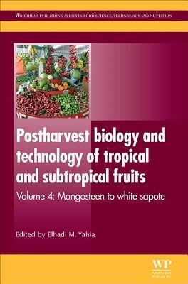 Postharvest Biology and Technology of Tropical and Subtropical Fruits: Mangosteen to White Sapote by Yahia, Elhadi M.