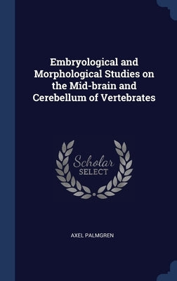 Embryological and Morphological Studies on the Mid-brain and Cerebellum of Vertebrates by Palmgren, Axel