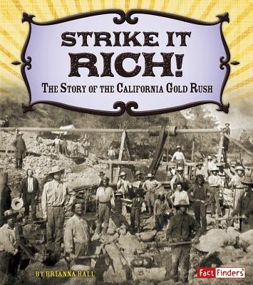 Strike It Rich!: The Story of the California Gold Rush by Hall, Brianna