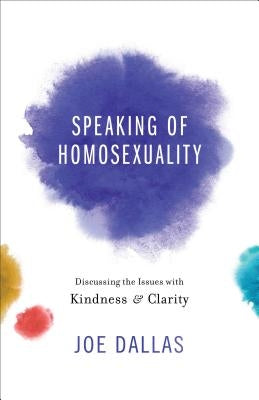 Speaking of Homosexuality: Discussing the Issues with Kindness and Clarity by Dallas, Joe
