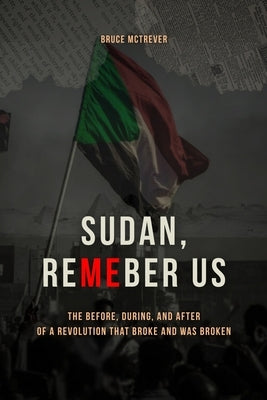 Sudan, Remember Us: The Before, During, and After of a Revolution That Broke and Was Broken by McTrever, Bruce
