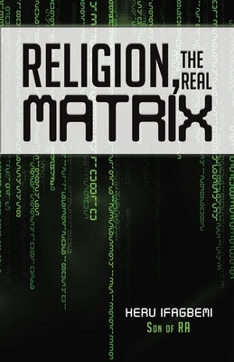 Religion, the REAL Matrix by Ifagbemi, Heru