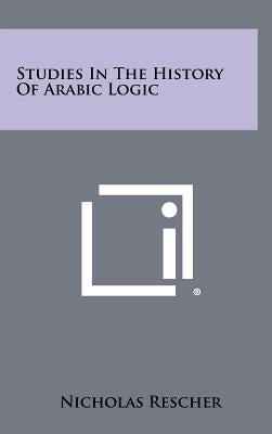 Studies In The History Of Arabic Logic by Rescher, Nicholas