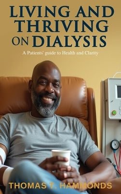 Living and Thriving on Dialysis: A Patients' guide to Health and Clarity by Hammonds, Thomas T.