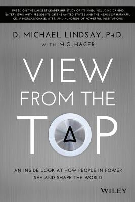 View from the Top: An Inside Look at How People in Power See and Shape the World by Lindsay, D. Michael
