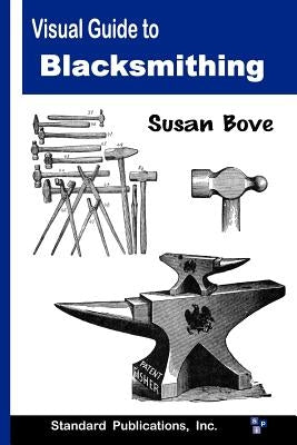 Visual Guide to Blacksmithing by Bove, Susan