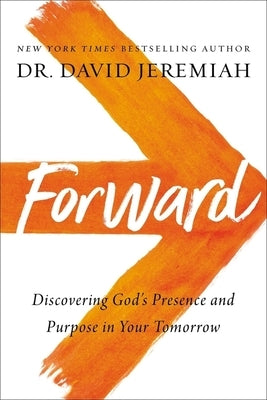 Forward: Discovering God's Presence and Purpose in Your Tomorrow by Jeremiah, David