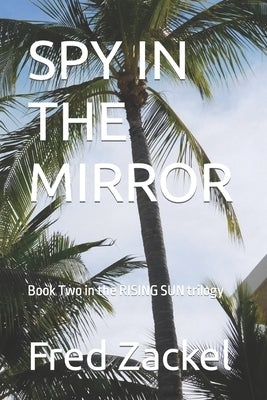 Spy in the Mirror: Book Two in the RISING SUN trilogy by Zackel, Fred