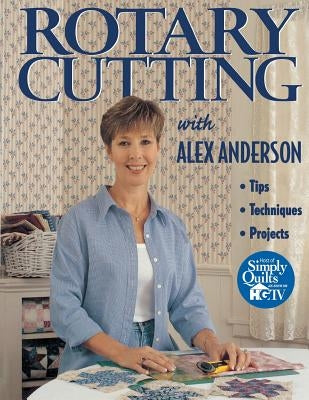 Rotary Cutting with Alex Anderson - Print on Demand Edition by Anderson, Alex