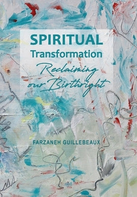 Spiritual Transformation: Reclaiming Our Birthright by Guillebeaux, Farzaneh
