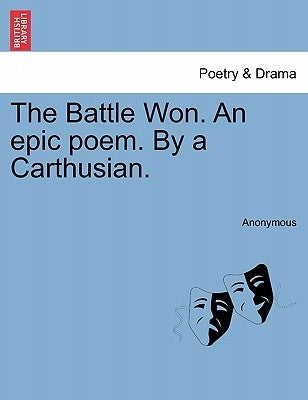 The Battle Won. an Epic Poem. by a Carthusian. by Anonymous