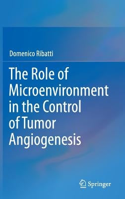 The Role of Microenvironment in the Control of Tumor Angiogenesis by Ribatti, Domenico