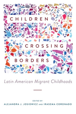 Children Crossing Borders: Latin American Migrant Childhoods by Josiowicz, Alejandra J.