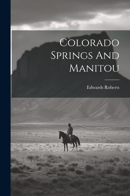 Colorado Springs And Manitou by Roberts, Edwards