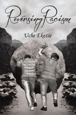 Reversing Racism by Ekezie, Uche