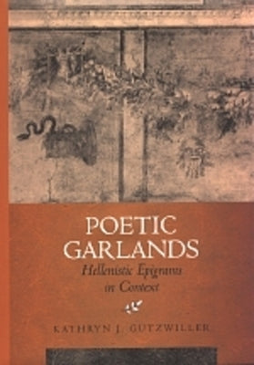 Poetic Garlands: Hellenistic Epigrams in Contextvolume 28 by Gutzwiller, Kathryn J.