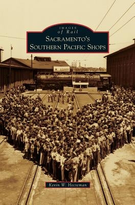 Sacramento's Southern Pacific Shops by Hecteman, Kevin W.