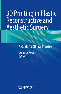 3D Printing in Plastic Reconstructive and Aesthetic Surgery: A Guide for Clinical Practice by Di Rosa, Luigi