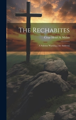 The Rechabites: A Solemn Warning [An Address] by Malan, César Henri a.