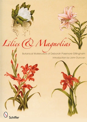 Lilies & Magnolias: Botanical Watercolors of Deborah Passmore Gillingham by Duncan, John