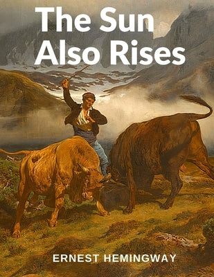 The Sun Also Rises: One of the Greatest Novels of the Twentieth Century by Hemingway, Ernest