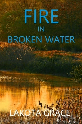 Fire in Broken Water: A small town police procedural set in the American Southwest by Grace, Lakota