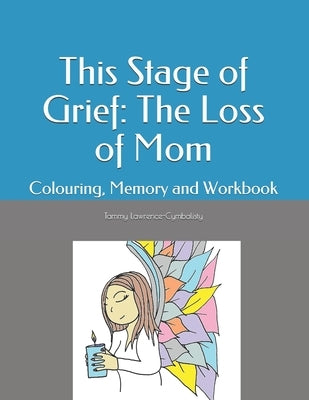This Stage of Grief: The Loss of Mom: Colouring, Memory and Workbook by Lawrence-Cymbalisty, Tammy