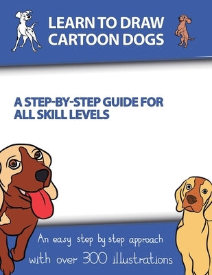 Learn to Draw Cartoon Dogs: A Step-by-Step Guide for All Skill Levels by Manning, J. P.