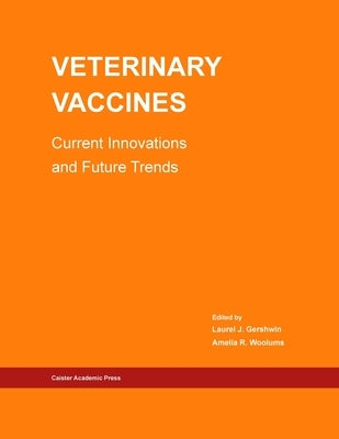 Veterinary Vaccines: Current Innovations and Future Trends by Gershwin, Laurel J.