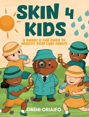 Skin 4 Kids: A Smart & Fun Guide To Healthy Skin Care Habits by Oriaifo, Obehi