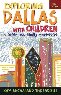 Exploring Dallas with Children: A Guide for Family Activities, 3rd Edition by Threadgill, Kay McCasland
