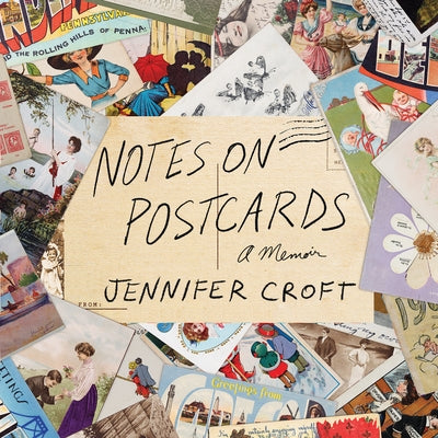 Notes on Postcards: A Memoir by Croft, Jennifer