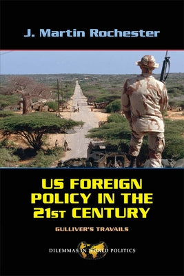 Us Foreign Policy in the Twenty-First Century: Gulliver's Travails by Rochester, J. Martin