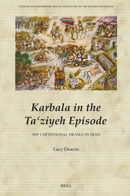 Karbala in the Taʿziyeh Episode, Shiʿi Devotional Drama in Iran by Deacon, Eleanor Lucy